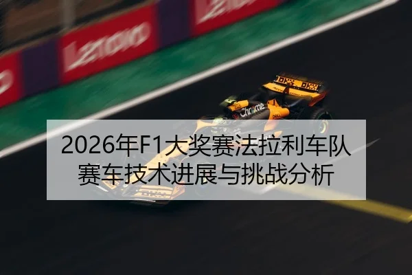 2026年F1大奖赛法拉利车队赛车技术进展与挑战分析